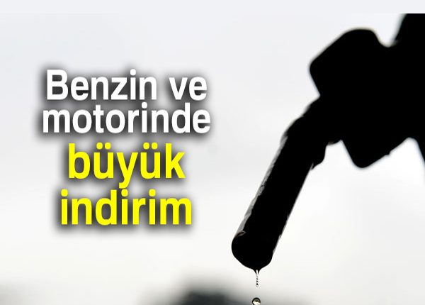 Benzin ve motorinde büyük indirim