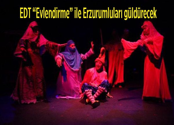 EDT “Evlendirme” ile Erzurumlulari güldürecek