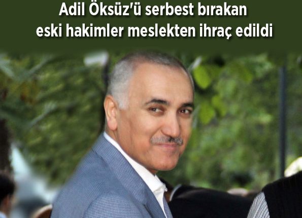 Adil Öksüz’ü serbest birakan eski hakimler meslekten ihraç edildi