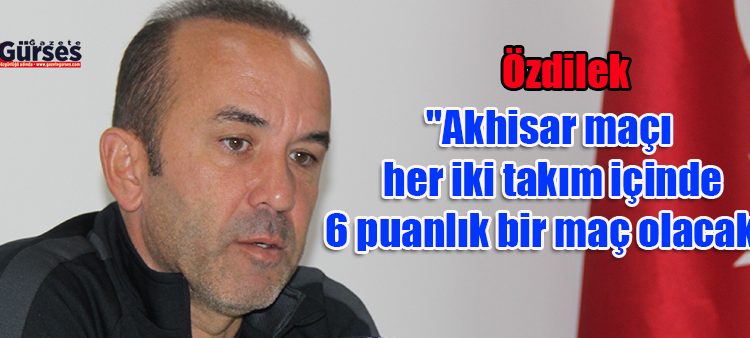 “Akhisar maçi her iki takim içinde 6 puanlik bir maç olacak”