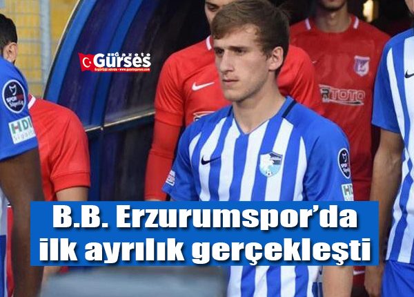 B.B. Erzurumspor’da ilk ayrilik gerçeklesti