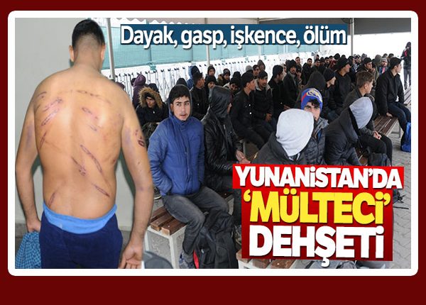 Yunanistan’dan ‘mülteci’ dehseti! Dayak, gasp, iskence, ölüm…