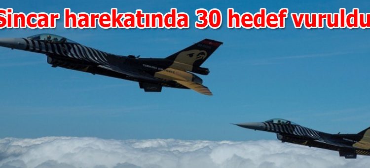 Sincar harekatinda 30 hedef vuruldu!