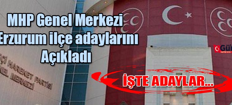 MHP Genel Merkezi  Erzurum ilçe adaylarini Açikladi …