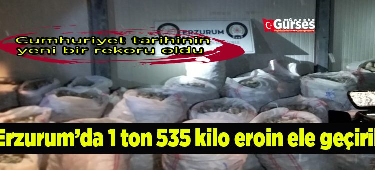 Erzurum’da 1 ton 535 kilo eroin ele geçirildi