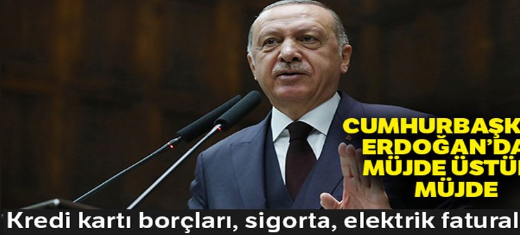 Cumhurbaskani Erdogan’dan müjde üstüne müjde