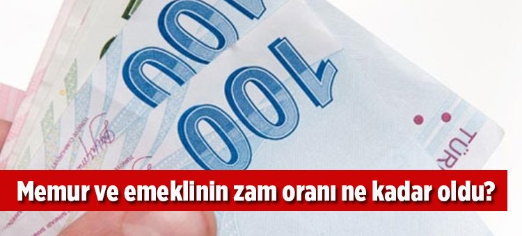 Memur ve emeklinin zam orani belli oldu