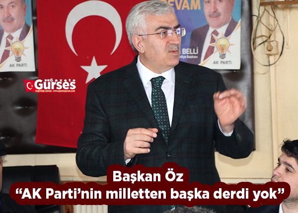 Baskan Öz: “AK Parti’nin milletten baska derdi yok”