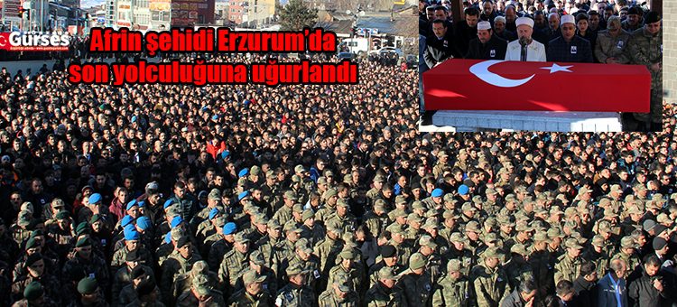 Afrin sehidi Erzurum’da son yolculuguna ugurlandi