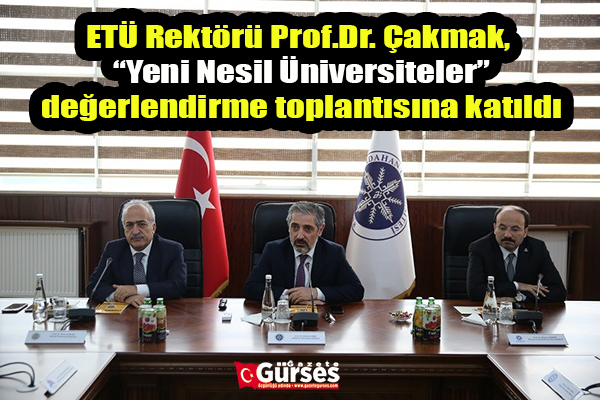 ETÜ Rektörü Prof.Dr. Çakmak, “Yeni Nesil Üniversiteler” degerlendirme toplantisina katildi