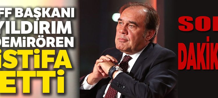 TFF Baskani Yildirim Demirören istifa etti