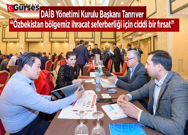 DAIB Yönetimi Kurulu Baskani Tanriver: “Özbekistan bölgemiz ihracat seferberligi için ciddi bir firsat”