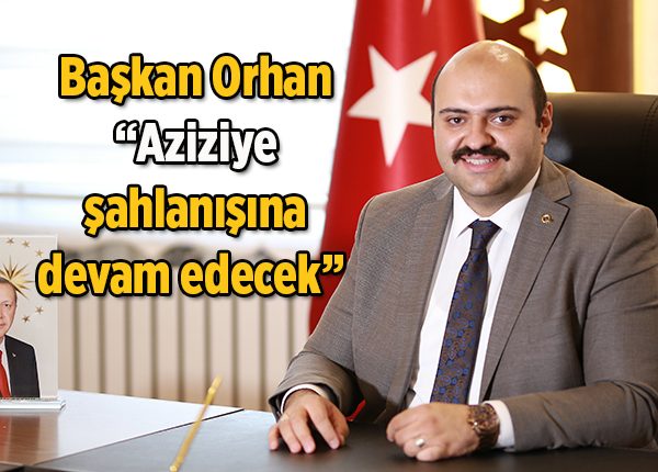 Baskan Orhan: “Aziziye sahlanisina devam edecek”