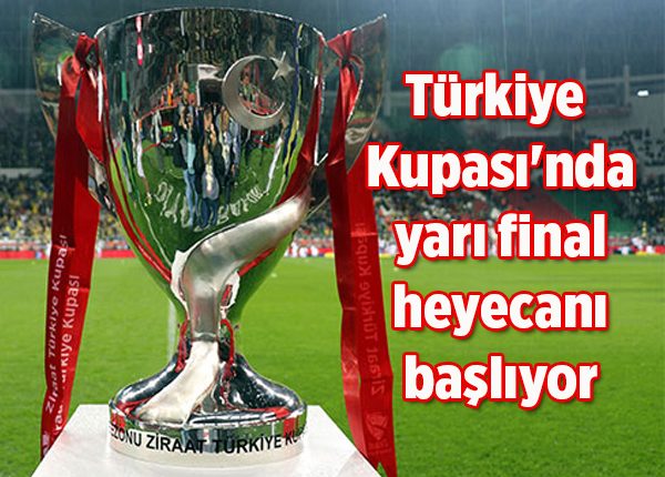 Türkiye Kupasi’nda yari final heyecani basliyor