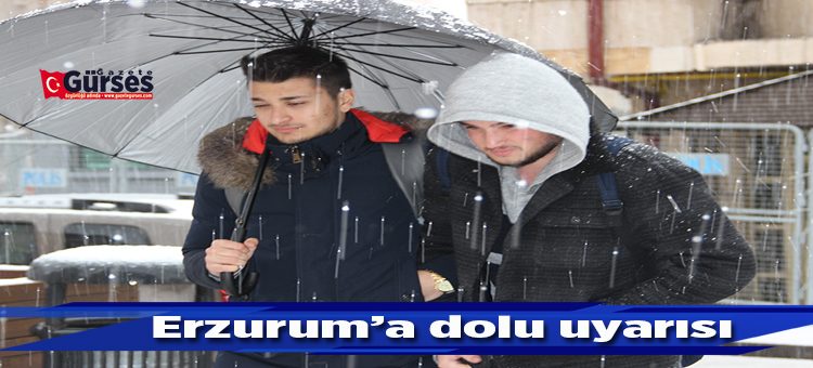 Erzurum’a dolu uyarisi