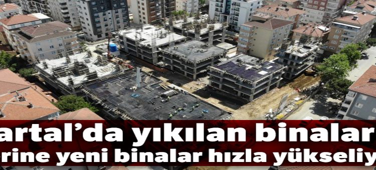 Kartal’da yikilan binalarin yerine yeni binalar hizla yükseliyor