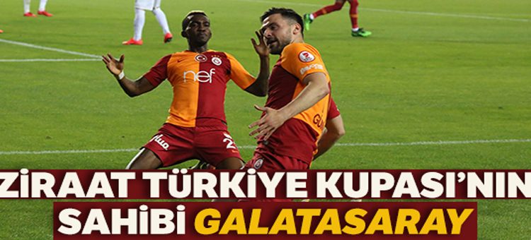 Ziraat Türkiye Kupasi’nin sahibi Galatasaray