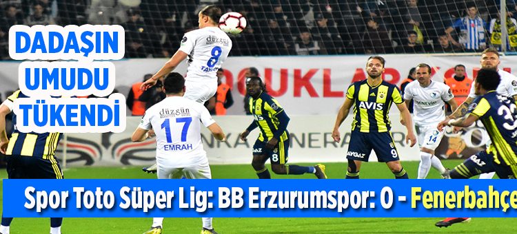 Spor Toto Süper Lig: BB Erzurumspor: 0 – Fenerbahçe: 1