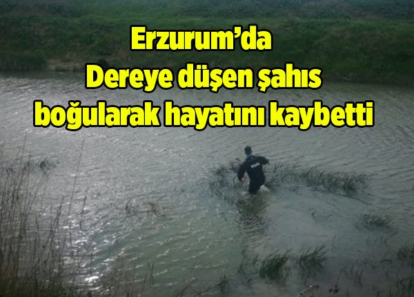 Dereye düsen sahis bogularak hayatini kaybetti