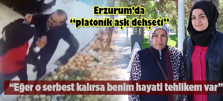 Erzurum’da “platonik ask dehseti” genç kizin pesini birakmiyor