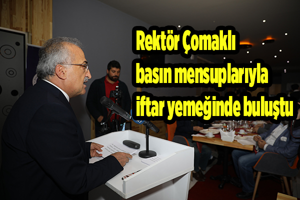 Rektör Çomakli, basin mensuplariyla iftar yemeginde bulustu