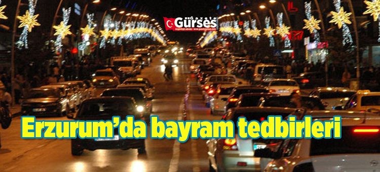 Erzurum’da bayram tedbirleri