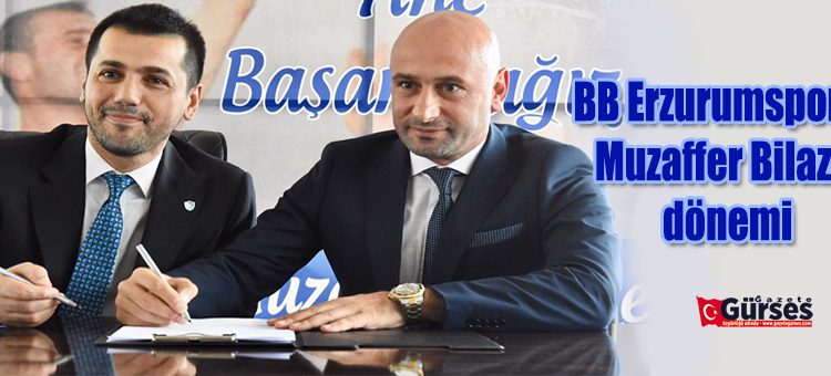 BB Erzurumspor’da Muzaffer Bilazer dönemi