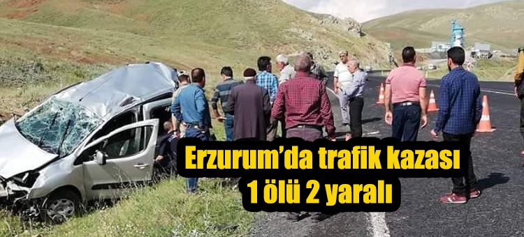 Erzurum’da trafik kazasi: 1 ölü 2 yarali