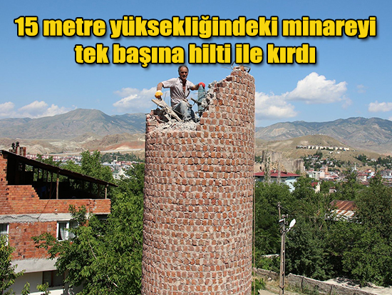 15 metre yüksekligindeki minareyi tek basina hilti ile kirdi