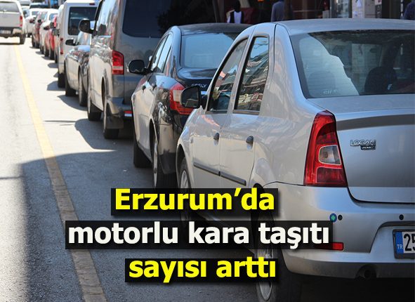 Erzurum’da motorlu kara tasiti sayisi artti