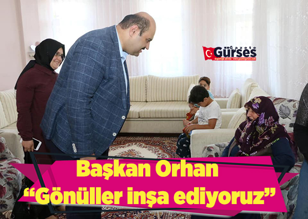 Baskan Orhan: “Gönüller insa ediyoruz”