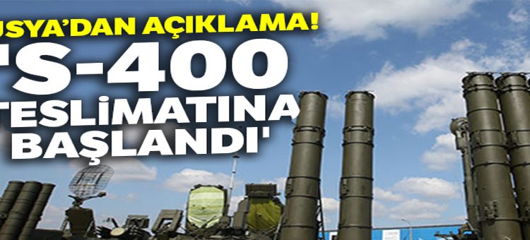 Rusya: ‘S-400 teslimatina baslandi’