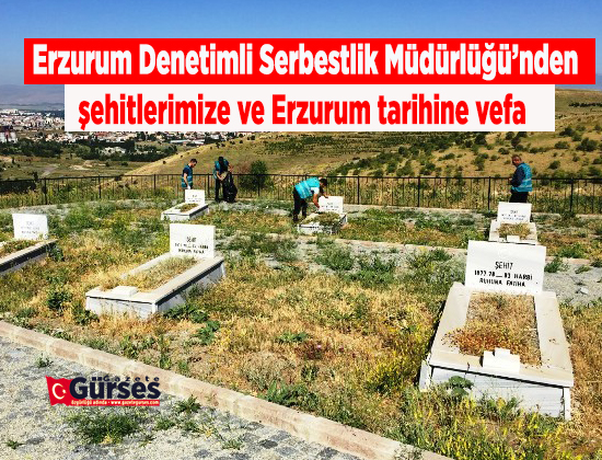 Erzurum Denetimli Serbestlik Müdürlügü’nden sehitlerimize ve Erzurum tarihine vefa