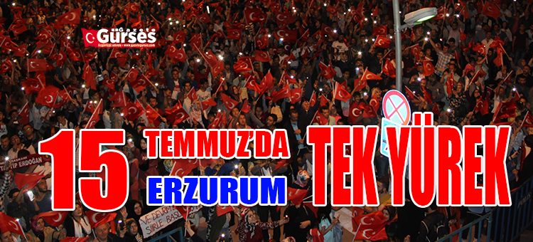 Erzurum 15 Temmuz’da tek yürek