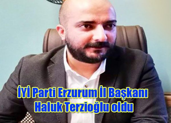 IYI Parti Erzurum Il Baskani Haluk Terzioglu oldu