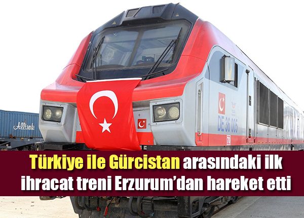 Türkiye ile Gürcistan arasindaki ilk ihracat treni Erzurum’dan hareket etti