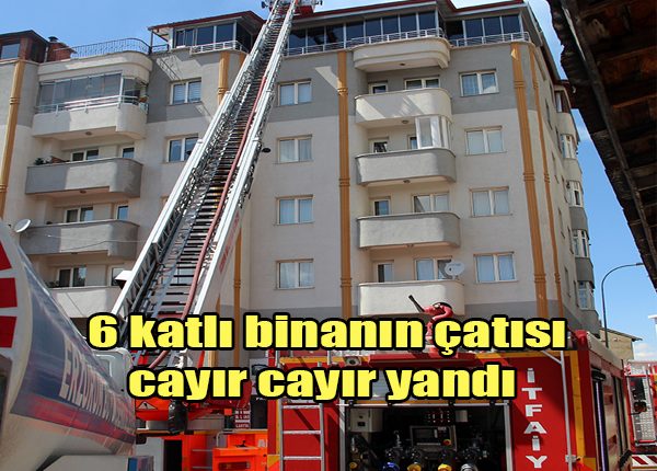 6 katli binanin çatisi cayir cayir yandi