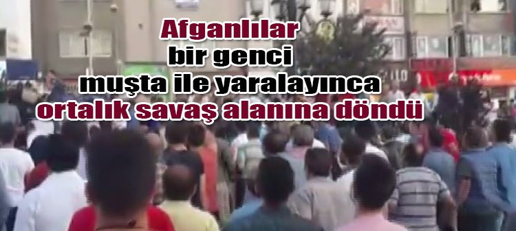 Afganlilar bir genci musta ile yaralayinca ortalik savas alanina döndü