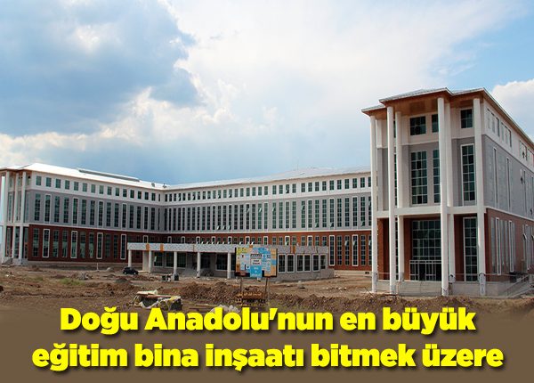 Dogu Anadolu’nun en büyük egitim bina insaati bitmek üzere