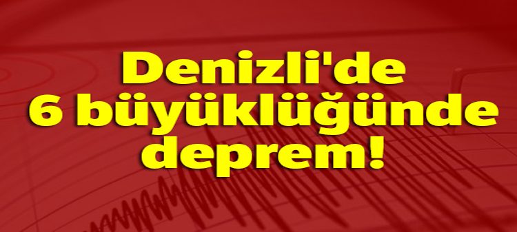 Denizli’de 6 büyüklügünde deprem!