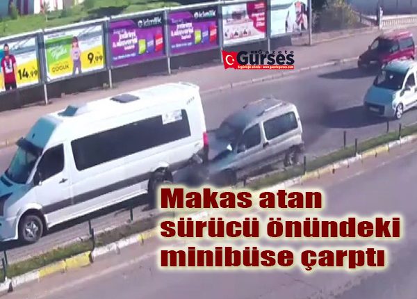 Makas atan sürücü önündeki minibüse çarpti