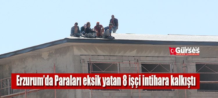 Paralari eksik yatan 8 isçi intihara kalkisti