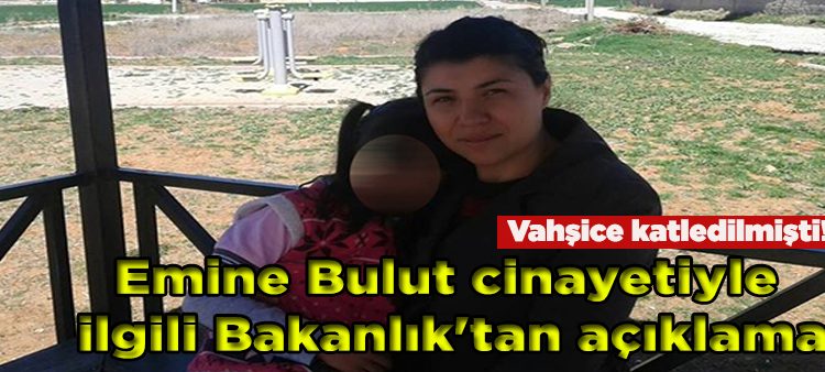 Emine Bulut cinayetiyle ilgili Bakanlik’tan açiklama