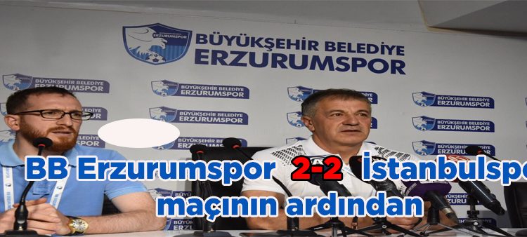 BB Erzurumspor – Istanbulspor maçinin ardindan