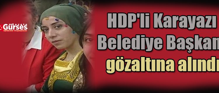 HDP’li Karayazi Belediye Baskani gözaltina alindi