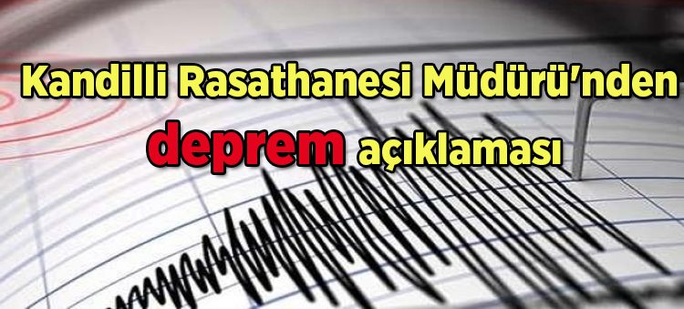 Kandilli Rasathanesi Müdürü’nden deprem açiklamasi