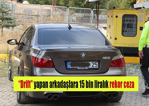 Lüks araçla “Drift” yapan arkadaslara 15 bin liralik rekor ceza