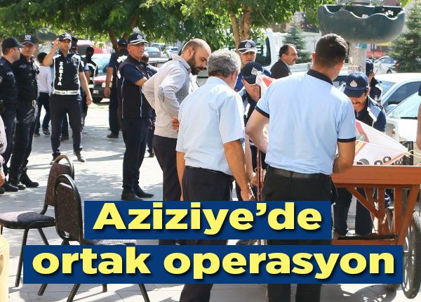 Aziziye’de ortak operasyon