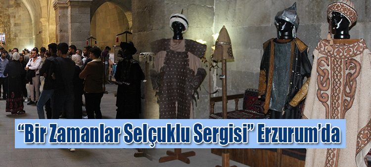 “Bir Zamanlar Selçuklu Sergisi” Erzurum’da