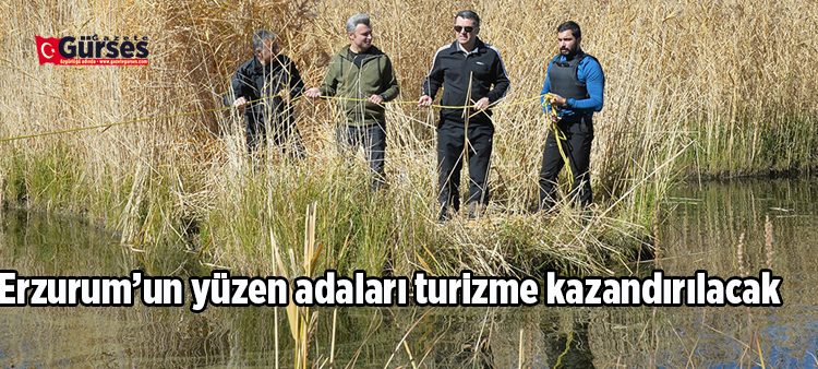 Erzurum’un yüzen adalari turizme kazandirilacak